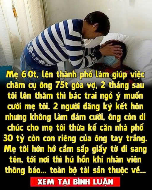 Mẹ tôi 60t, lên thành phố làm giúp việc chăm cụ ông 75t góa vợ, 2 tháng sau tôi lên thăm thì bác trai ngỏ ý muốn cưới mẹ tôi để sống chung một nhà